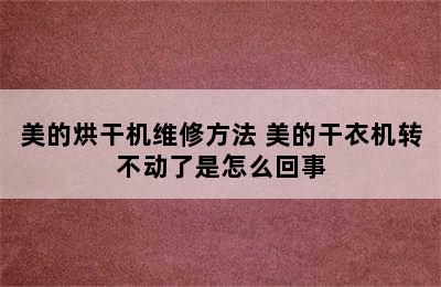 美的烘干机维修方法 美的干衣机转不动了是怎么回事